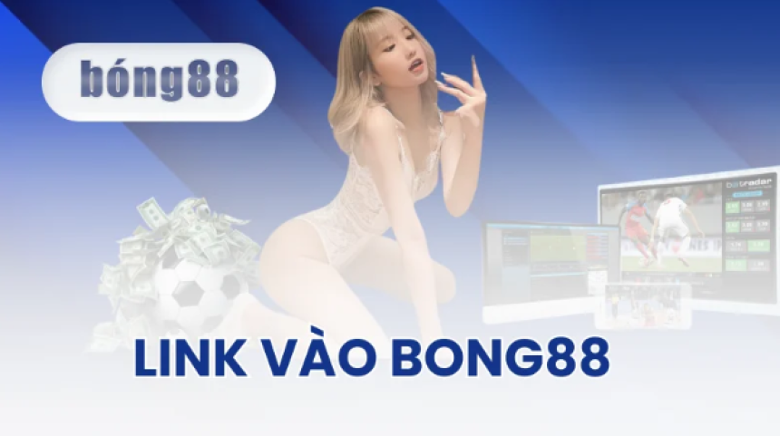 Link vào Bong88 mới nhất, không bị chặn 2024