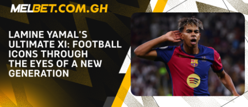 Lamine Yamal’s Ultimate XI: Football Icons Through the Eyes of a New Generation